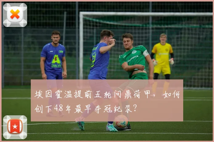 埃因霍温提前五轮问鼎荷甲，如何创下48年最早夺冠纪录？