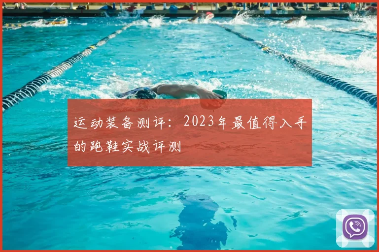 运动装备测评:2023年最值得入手的跑鞋实战评测
