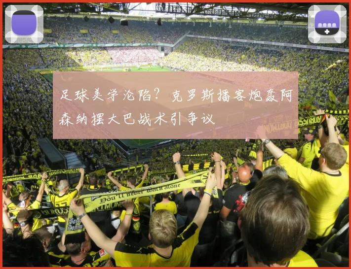 足球美学沦陷?克罗斯播客炮轰阿森纳摆大巴战术引争议